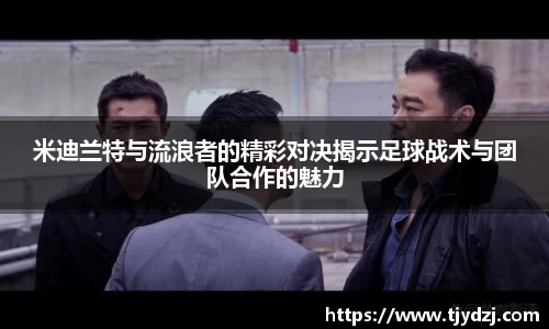 米迪兰特与流浪者的精彩对决揭示足球战术与团队合作的魅力